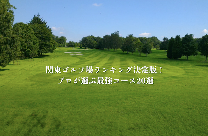 関東ゴルフ場ランキング決定版！プロが選ぶ最強コース20選