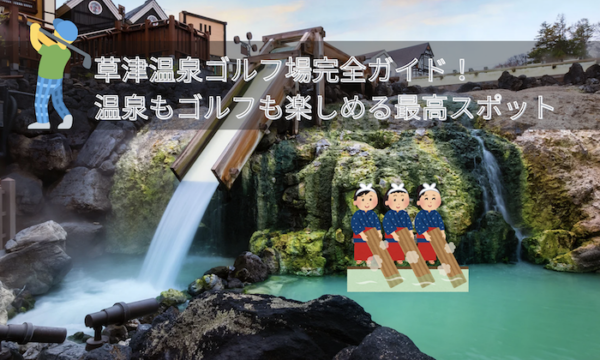 草津温泉ゴルフ場完全ガイド！温泉もゴルフも楽しめる最高スポット